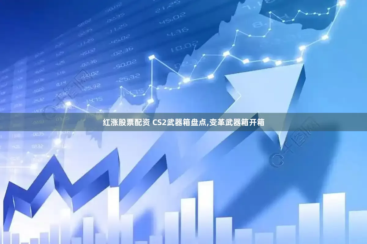 红涨股票配资 CS2武器箱盘点,变革武器箱开箱
